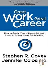 Great Work Great Career: How to Create Your Ultimate Job and Make an Extraordinary Contribution image