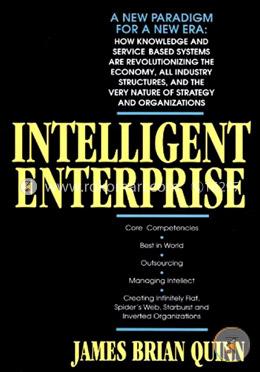 Intelligent Enterprise : Core Competencies, Best in World, Outsourcing, Managing Intellect, Creating Infinitely Flat, Spider's Web, Starburst and Inverted Organizations image