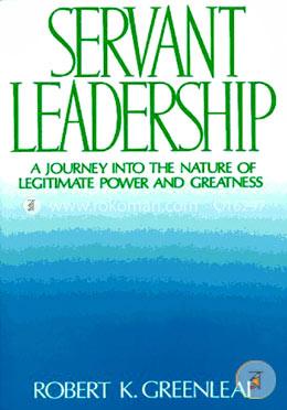 Servant Leadership: A Journey Into The Nature Of Legitimate Power And Greatness image