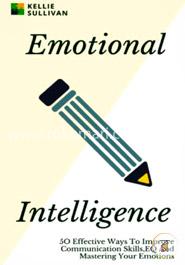 Emotional Intelligence: 50 Effective Ways to Improve Communication Skills, and Mastering Your Emotions image