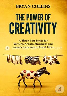 The Power of Creativity: A Series for Writers, Artists, Musicians and Anyone In Search of Great Ideas image