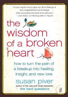 The Wisdom of a Broken Heart: How to Turn the Pain of a Breakup into Healing, Insight, and New Love image
