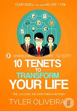 10 Tenets To Transform Your Life: Happiness, Time, Success, And Everything In Between image