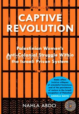 Captive Revolution: Palestinian Women's Anti-Colonial Struggle Within the Israeli Prison System image