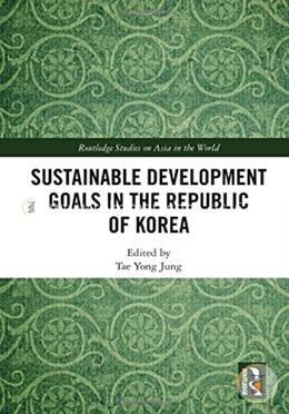Sustainable Development Goals in the Republic of Korea (Routledge Studies on Asia in the World)  image
