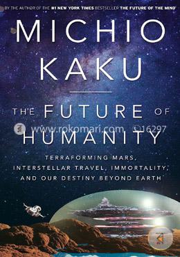 The Future of Humanity: Terraforming Mars, Interstellar Travel, Immortality, and Our Destiny Beyond Earth image