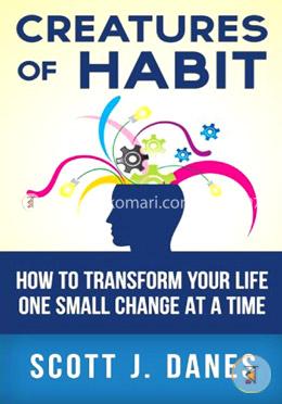 Creatures of Habit: How to Transform Your Life One Small Change at a Time image