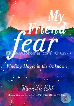 My Friend Fear: Finding Magic in the Unknown