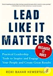 Lead Like it Matters...Because it Does: Practical Leadership Tools to Inspire and Engage Your People and Create Great Results image