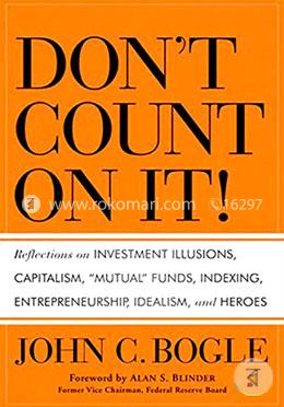 Don′T Count On It!: Reflections On Investment Illusions, Capitalism, 