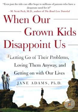 When Our Grown Kids Disappoint Us: Letting Go of Their Problems, Loving Them Anyway, and Getting on with Our Lives image