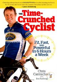 The Time-crunched Cyclist: Fit, Fast and Powerful in 6 Hours a Week (Time-Crunched Athlete) image