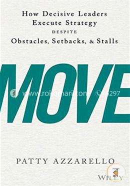 Move: How Decisive Leaders Execute Strategy Despite Obstacles, Setbacks, and Stalls image