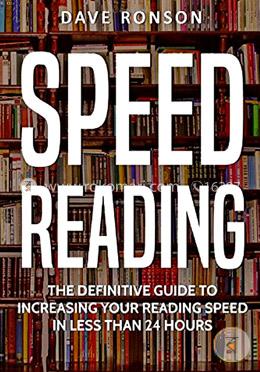 Speed Reading: The Definitive Guide to Increasing Your Reading Sspeed in Less Than 24 Hours