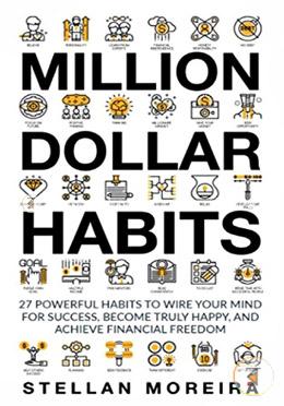 Million Dollar Habits: 27 Powerful Habits to Wire Your Mind for Success, Become Truly Happy, and Achieve Financial Freedom image