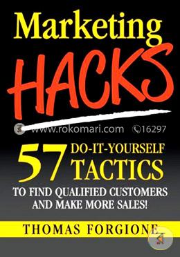 Marketing Hacks 57 Do-It-Yourself Tactics To Find Qualified Customers And Make More Sales! image