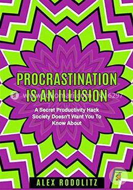 Procrastination Is An Illusion: A Secret Productivity Hack Society Doesn't Want You To Know About image