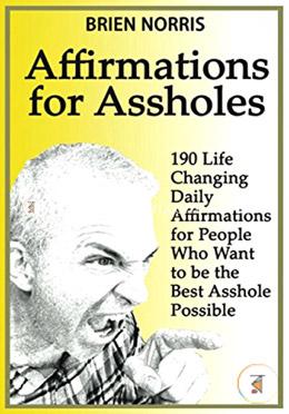 Affirmations for Assholes: 190 Life Changing Daily Affirmations for People Who Want to be the Best Asshole Possible image
