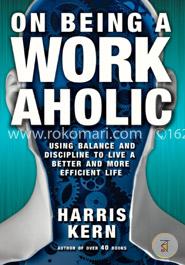 On Being a Workaholic: Using Balance and Discipline to Live a Better and More Efficient Life image