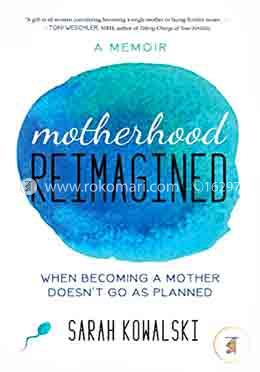 Motherhood Reimagined: When Becoming a Mother Doesn’t Go As Planned: a Memoir image