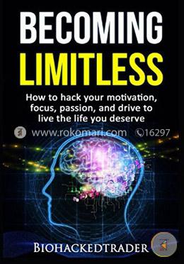 Becoming Limitless: How to hack your motivation, focus, passion, and drive to live the life you deserve image