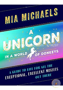 A Unicorn in a World of Donkeys: A Guide to Life for All the Exceptional, Excellent Misfits Out There image