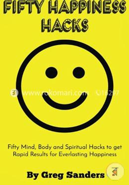 Fifty Happiness Hacks: A Happiness guide for Beginners on how to be truly happy with your life