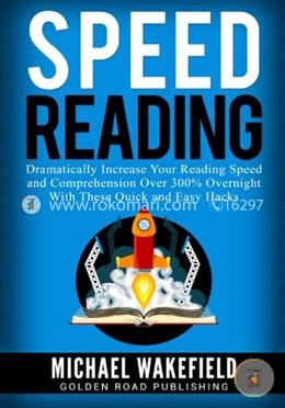 Speed Reading: Dramatically Increase Your Reading Speed and Comprehension Over 300 Percent Overnight With These Quick and Easy 