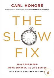 The Slow Fix: Solve Problems, Work Smarter, and Live Better in a World Addicted to Speed image