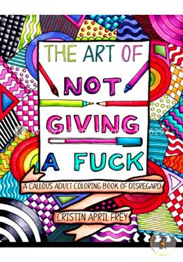 The Art of Not Giving a Fuck: A Callous Adult Coloring Book of Disregard image
