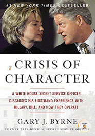Crisis of Character: A White House Secret Service Officer Discloses His Firsthand Experience with Hillary, Bill, and How They Operate image