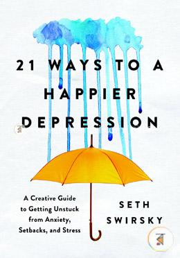 21 Ways to a Happier Depression: A Creative Guide to Getting Unstuck from Anxiety, Setbacks, and Stress image