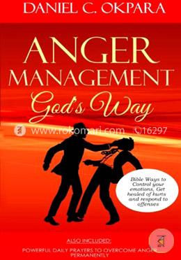 Anger Management God's Way: Bible Ways to Control Your Emotions, Get Healed of Hurts and Respond to Offenses ...Plus Powerful Daily Prayers to Overcome Bad Anger Permanently  image