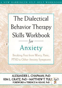 The Dialectical Behavior Therapy Skills Workbook for Anxiety: Breaking Free from Worry, Panic, PTSD, and Other Anxiety Sympto image