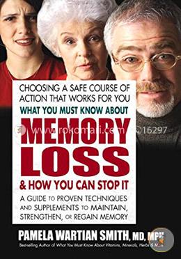 What You Must Know About Memory Loss and How You Can Stop it: A Guide to Proven Techniques and Supplements to Maintain, Strengthen, or Regain Memory image
