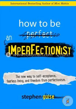 How to Be an Imperfectionist: The New Way to Self-Acceptance, Fearless Living, and Freedom from Perfectionism image