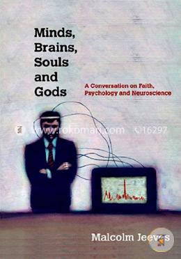 Minds, Brains, Souls and Gods: A Conversation on Faith, Psychology and Neuroscience