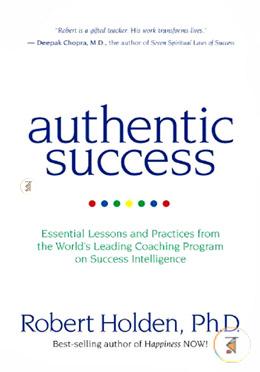 Authentic Success: Essential Lessons and Practices from the World's Leading Coaching Program on Success Intelligence image