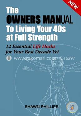 The Owners MANual To Living Your 40's at Full Strength: The 12 Essential Life Hacks