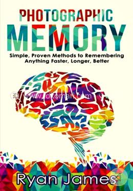 Photographic Memory: Simple, Proven Methods to Remembering Anything Faster, Longer, Better: Volume 1 image