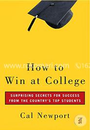 How to Win at College: Surprising Secrets for Success from the Country's Top Students  image