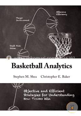 Basketball Analytics: Objective and Efficient Strategies for Understanding How Teams Win image