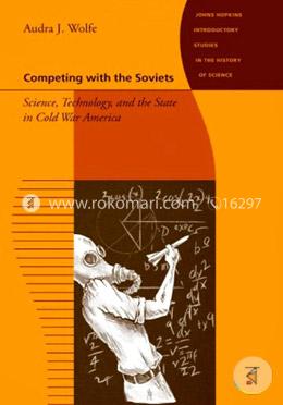 Competing with the Soviets – Science, Technology, and the State in Cold War America (Johns Hopkins Introductory Studies in the History of Science) image