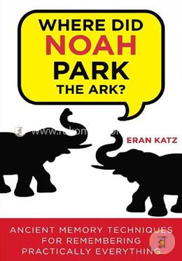 Where Did Noah Park the Ark?: Ancient Memory Techniques for Remembering Practically Anything image