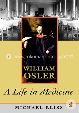 William Osler: A Life in Medicine