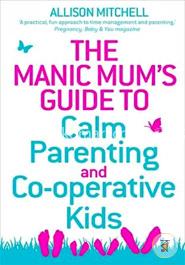 The Manic Mum's Guide to Calm Parenting and Co-operative Kids image