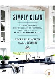 Simply Clean: The Proven Method for Keeping Your Home Organized, Clean, and Beautiful in Just 10 Minutes a Day image