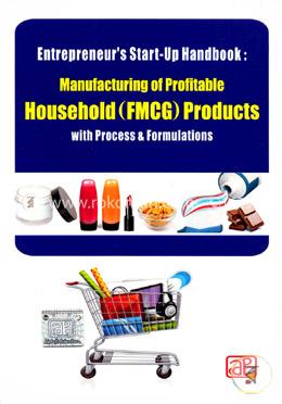 Entrepreneurs Startup Handbook: Manufacturing of Profitable Household (FMCG) Products with Process and Formulations