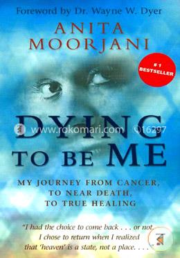 Dying To Be Me: My Journey From Cancer, To Near Death, To True Healing image