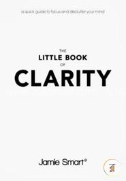 The Little Book of Clarity: A Quick Guide to Focus and Declutter Your Mind image